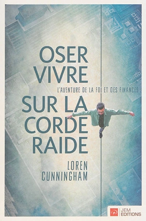 Oser vivre sur la corde raide : l'aventure de la foi et des finances - Loren Cunningham