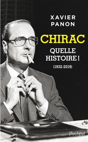 Chirac : quelle histoire ! : 1932-2019 - Xavier Panon