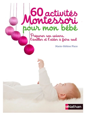 60 activités Montessori pour mon bébé : préparer son univers, l'éveiller et l'aider à faire seul - Marie-Hélène Place
