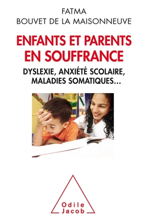 Enfants et parents en souffrance : dyslexie, anxiété scolaire, maladies somatiques... - Fatma Bouvet de La Maisonneuve