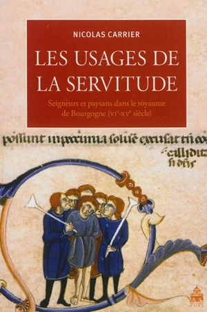 Les usages de la servitude : seigneurs et paysans dans le royaume de Bourgogne (VIe-XVe siècle) - Nicolas Carrier