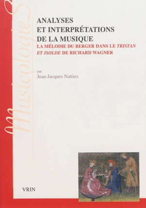 Analyses et interprétations de la musique : la mélodie du berger dans le Tristan et Isolde de Wagner - Jean-Jacques Nattiez