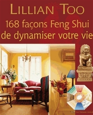 168 façons feng shui de dynamiser votre vie - Lillian Too