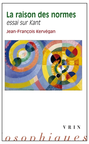 La raison des normes : essai sur Kant - Jean-François Kervégan