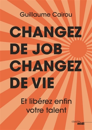 Changez de job, changez de vie : et libérez enfin votre talent - Guillaume Cairou