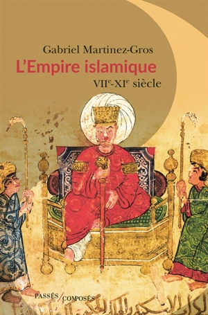 L'Empire islamique : VIIe-XIe siècle - Gabriel Martinez-Gros