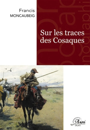 Sur les traces des Cosaques : synthèse inédite et actualisée - Francis Moncaubeig