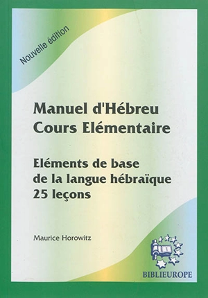 Manuel d'hébreu, cours élémentaire : éléments de base de la langue hébraïque, 25 leçons - Maurice Horowitz