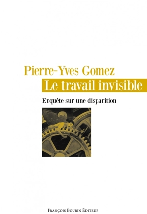Le travail invisible : enquête sur une disparition - Pierre-Yves Gomez