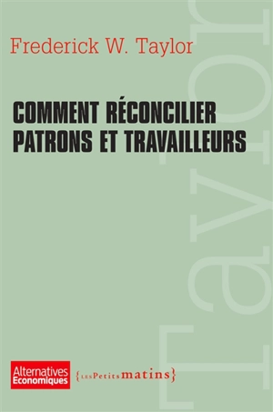 Comment réconcilier patrons et travailleurs : extraits de The principles of scientific management - Frederick Winslow Taylor