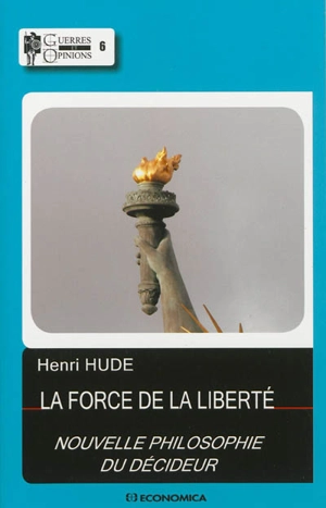 La force de la liberté : nouvelle philosophie du décideur - Henri Hude