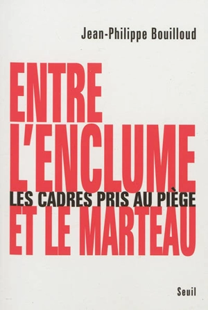 Entre l'enclume et le marteau : les cadres pris au piège - Jean-Philippe Bouilloud