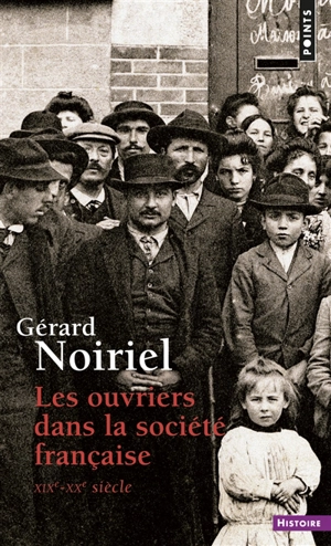 Les Ouvriers dans la société française : XIXe-XXe siècle - Gérard Noiriel