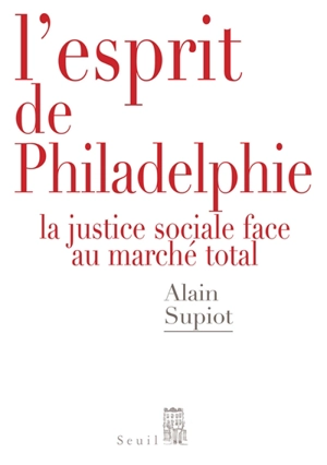 L'esprit de Philadelphie : la justice sociale face au marché total - Alain Supiot