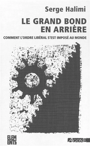 Le grand bond en arrière : comment l'ordre libéral s'est imposé au monde - Serge Halimi