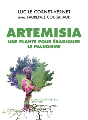 Artemisia : une plante pour éradiquer le paludisme - Lucile Cornet-Vernet