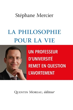 La philosophie pour la vie : contre un prétendu droit de choisir l'avortement - Stéphane Mercier