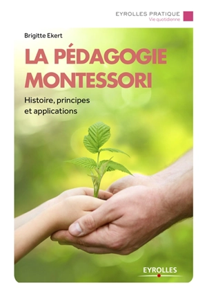 La pédagogie Montessori : histoire, principes et applications à expérimenter à la maison - Brigitte Ekert