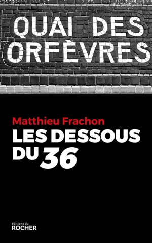 Les dessous du 36 : Quai des Orfèvres - Matthieu Frachon