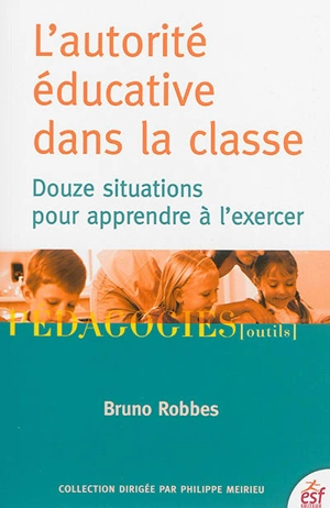 L'autorité éducative dans la classe : douze situations pour apprendre à l'exercer - Bruno Robbes