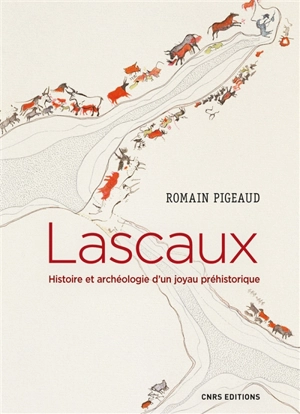 Lascaux : histoire et archéologie d'un joyau préhistorique - Romain Pigeaud