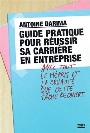 Guide pratique pour réussir sa carrière en entreprise : avec tout le mépris et la cruauté que cette tâche requiert - Antoine Darima