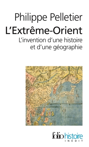 L'Extrême-Orient : l'invention d'une histoire et d'une géographie - Philippe Pelletier