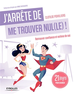 J'arrête de me trouver nul(le) ! : retrouver confiance et estime de soi : 21 jours pour changer - Clotilde Poivilliers