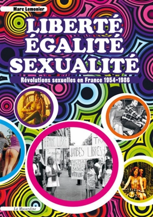 Liberté, égalité, sexualité : révolutions sexuelles en France 1954-1986 - Marc Lemonier