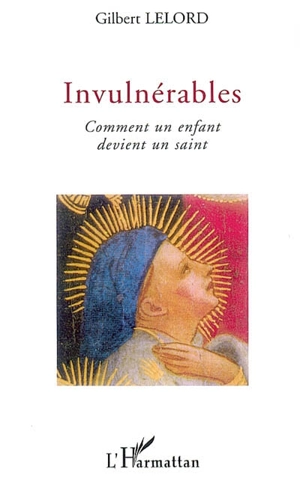 Invulnérables : comment un enfant devient un saint - Gilbert Lelord