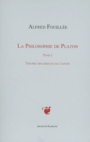 La philosophie de Platon. Vol. 1. Théorie des idées et de l'amour - Alfred Fouillée
