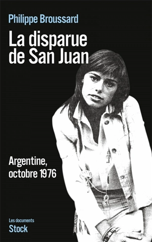 La disparue de San Juan : Argentine, octobre 1976 - Philippe Broussard
