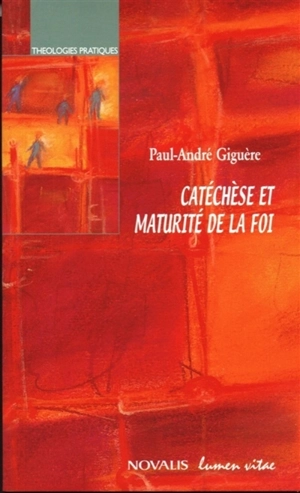 Catéchèse et maturité de la foi - Paul-André Giguère