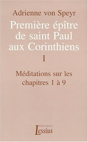 Première épître de saint Paul aux Corinthiens. Vol. 1. Méditations sur les chapitres 1 à 9 - Adrienne von Speyr