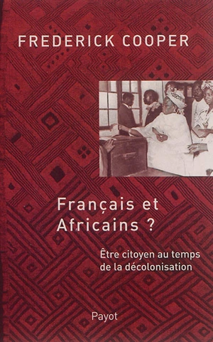 Français et Africains ? : être citoyen au temps de la décolonisation - Frederick Cooper