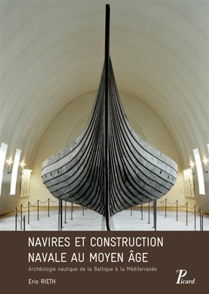 Navires et construction navale au Moyen Age : archéologie nautique de la Baltique à la Méditerranée - Eric Rieth