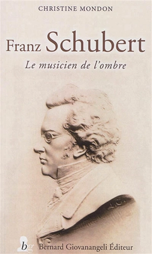 Franz Schubert : le musicien de l'ombre - Christine Mondon