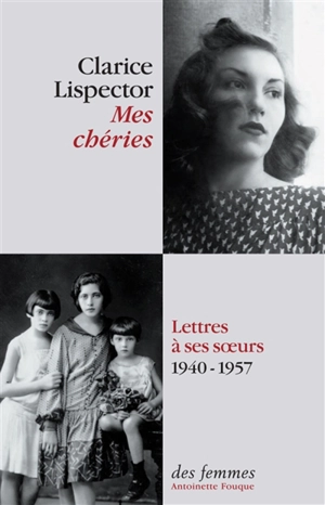 Mes chéries : lettres à ses soeurs, 1940-1957 - Clarice Lispector