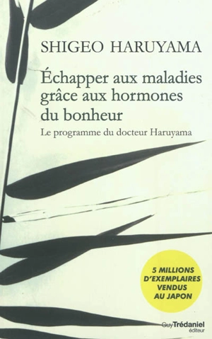 Echapper aux maladies grâce aux hormones du bonheur : le programme du docteur Haruyama - Shigeo Haruyama