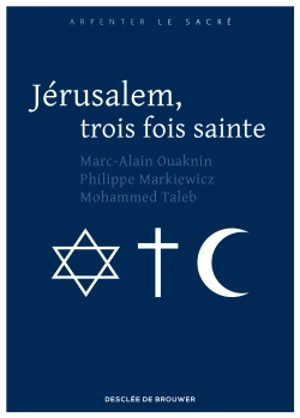 Jérusalem, trois fois sainte - Marc-Alain Ouaknin