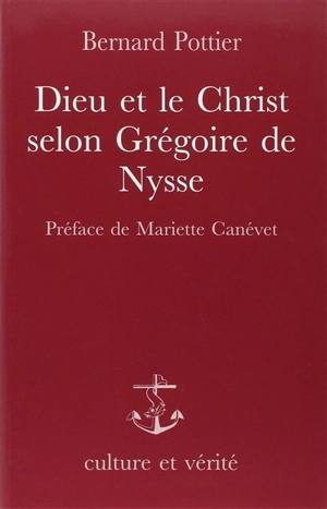 Dieu et le Christ selon Grégoire de Nysse : étude systématique du Contre Eunome avec traduction inédite des extraits d'Eunome - Bernard Pottier