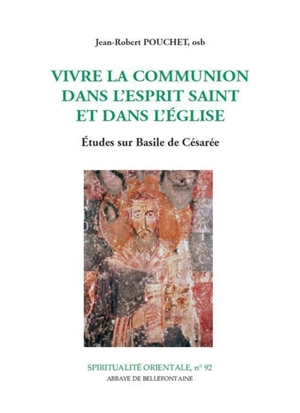 Vivre la communion dans l'Esprit-Saint et dans l'Eglise : études sur Basile de Césarée - Jean-Robert Pouchet