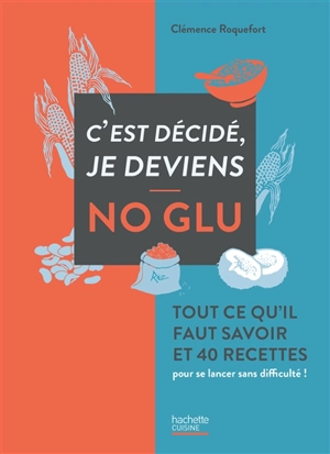 C'est décidé, je deviens no glu : tout ce qu'il faut savoir et 40 recettes pour se lancer sans difficulté ! - Clémence Roquefort