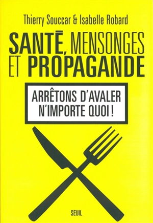 Santé, mensonges et propagande. Arrêtons d'avaler n'importe quoi ! - Thierry Souccar