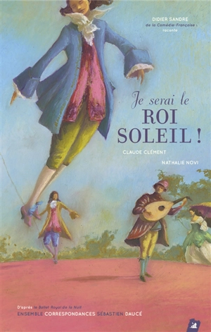 Je serai le Roi Soleil ! : musiques issues du Concert royal de la Nuit, d'après le Ballet royal de la nuit (1653) - Claude Clément