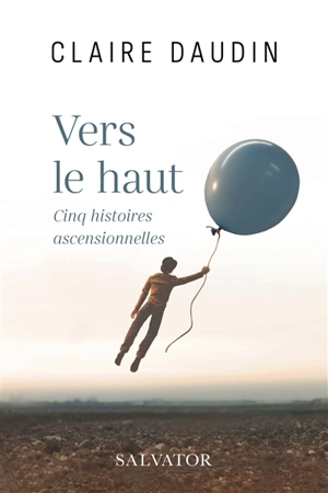 Vers le haut : cinq histoires ascensionnelles - Claire Daudin