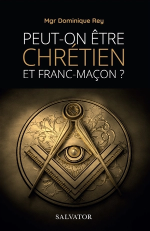 Peut-on être chrétien et franc-maçon ? - Dominique Rey