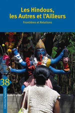Les hindous, les autres et l'ailleurs : frontières et relations. Hindus and others in South Asia and overseas : boundaries and relations