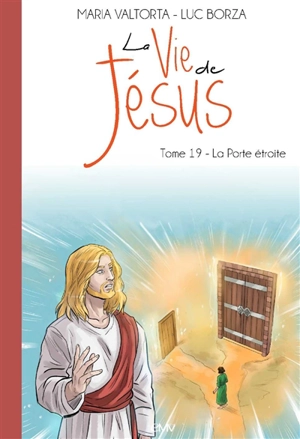 La vie de Jésus. Vol. 19. La porte étroite - Luc Borza