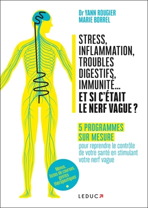 Stress, inflammation, troubles digestifs, immunité... et si c'était le nerf vague ? : 5 programmes sur mesure pour reprendre le contrôle de votre santé en stimulant votre nerf vague : menus, listes de courses, gestes thérapeutiques - Yann Rougier